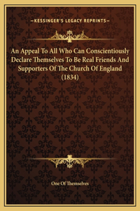 An Appeal To All Who Can Conscientiously Declare Themselves To Be Real Friends And Supporters Of The Church Of England (1834)