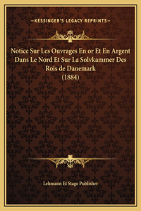 Notice Sur Les Ouvrages En or Et En Argent Dans Le Nord Et Sur La Solvkammer Des Rois de Danemark (1884)