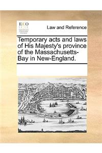 Temporary acts and laws of His Majesty's province of the Massachusetts-Bay in New-England.