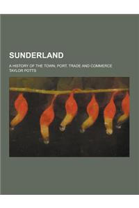 Sunderland; A History of the Town, Port, Trade and Commerce