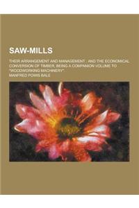 Saw-Mills; Their Arrangement and Management; And the Economical Conversion of Timber, Being a Companion Volume to Woodworking Machinery.