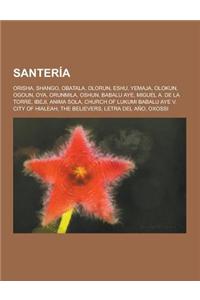 Santeria: Orisha, Shango, Obatala, Olorun, Eshu, Yemaja, Olokun, Ogoun, Oya, Orunmila, Oshun, Babalu Aye, Miguel A. de La Torre,