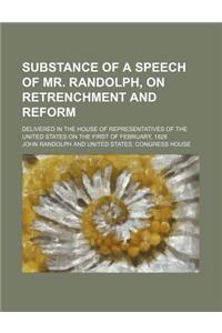 Substance of a Speech of Mr. Randolph, on Retrenchment and Reform; Delivered in the House of Representatives of the United States on the First of Febr
