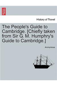 The People's Guide to Cambridge. [chiefly Taken from Sir G. M. Humphry's Guide to Cambridge.]