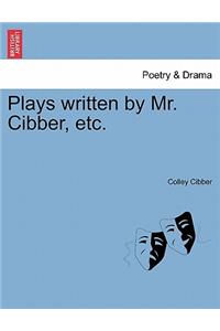 Plays written by Mr. Cibber, etc.