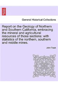 Report on the Geology of Northern and Southern California, Embracing the Mineral and Agricultural Resources of Those Sections