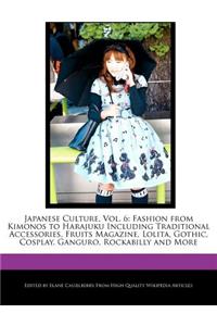 Japanese Culture, Vol. 6: Fashion from Kimonos to Harajuku Including Traditional Accessories, Fruits Magazine, Lolita, Gothic, Cosplay, Ganguro, Rockabilly and More