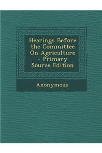 Hearings Before the Committee on Agriculture