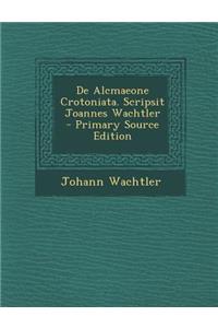 de Alcmaeone Crotoniata. Scripsit Joannes Wachtler