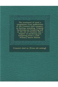 The Treatment of Steel; A Compilation from Publications of the Crescent Steel Company, on Heating, Annealing, Forging, Hardening and Tempering and on