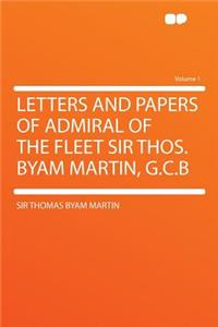 Letters and Papers of Admiral of the Fleet Sir Thos. Byam Martin, G.C.B Volume 1
