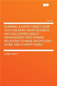 Running a Happy Family; How You Can Apply What Business Has Discovered about Management and Human Relations to Make an Efficient Home and a Happy Family