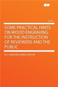 Some Practical Hints on Wood Engraving for the Instruction of Reviewers and the Public