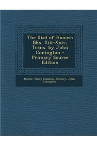 The Iliad of Homer: Bks. XIII-XXIV, Trans. by John Conington - Primary Source Edition