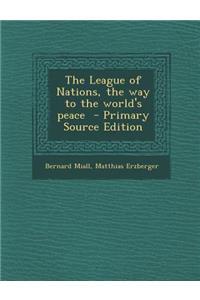 The League of Nations, the Way to the World's Peace - Primary Source Edition