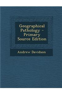 Geographical Pathology - Primary Source Edition