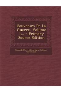 Souvenirs de La Guerre, Volume 1... - Primary Source Edition