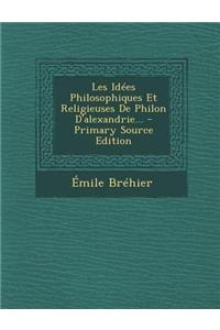 Les Idees Philosophiques Et Religieuses de Philon D'Alexandrie...