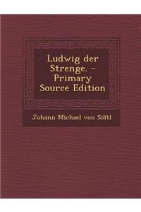 Ludwig Der Strenge. - Primary Source Edition