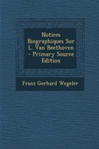 Notices Biographiques Sur L. Van Beethoven - Primary Source Edition