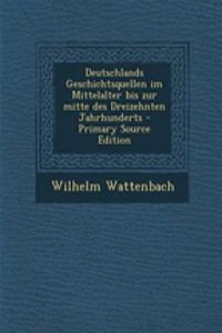 Deutschlands Geschichtsquellen Im Mittelalter Bis Zur Mitte Des Dreizehnten Jahrhunderts