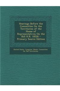 Hearings Before the Committee on the Territories of the House of Representatives on the Bill H.R. 18526 - Primary Source Edition