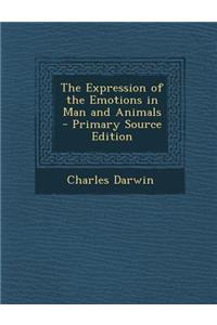 The Expression of the Emotions in Man and Animals - Primary Source Edition