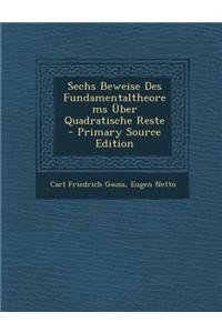 Sechs Beweise Des Fundamentaltheorems Uber Quadratische Reste - Primary Source Edition