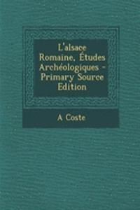 L'Alsace Romaine, Etudes Archeologiques - Primary Source Edition