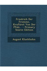 Friedrich Der Fromme, Krufurst Von Der Pfalz... - Primary Source Edition