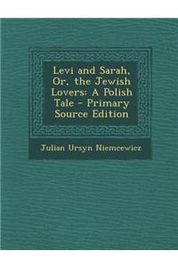 Levi and Sarah, Or, the Jewish Lovers: A Polish Tale - Primary Source Edition