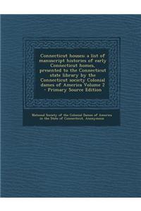 Connecticut Houses; A List of Manuscript Histories of Early Connecticut Homes, Presented to the Connecticut State Library by the Connecticut Society C