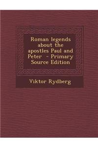 Roman Legends about the Apostles Paul and Peter - Primary Source Edition