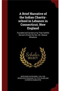 A Brief Narrative of the Indian Charity-School in Lebanon in Connecticut, New England