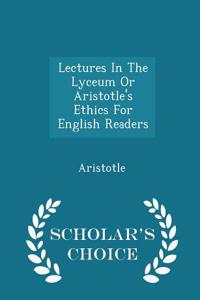 Lectures in the Lyceum or Aristotle's Ethics for English Readers - Scholar's Choice Edition
