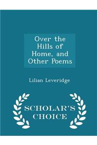 Over the Hills of Home, and Other Poems - Scholar's Choice Edition