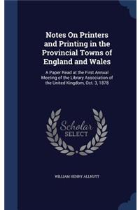 Notes On Printers and Printing in the Provincial Towns of England and Wales