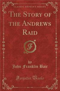 The Story of the Andrews Raid (Classic Reprint)