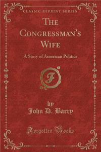 The Congressman's Wife: A Story of American Politics (Classic Reprint)