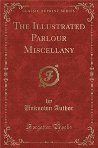 The Illustrated Parlour Miscellany (Classic Reprint)