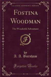 Fostina Woodman: The Wonderful Adventurer (Classic Reprint)