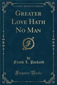 Greater Love Hath No Man (Classic Reprint)