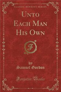 Unto Each Man His Own (Classic Reprint)