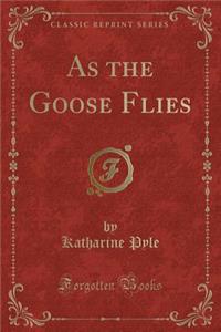 As the Goose Flies (Classic Reprint)