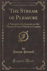 The Stream of Pleasure: A Narrative of a Journey on the Thames From Oxford to London (Classic Reprint)
