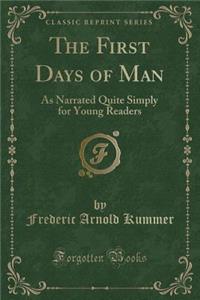 The First Days of Man: As Narrated Quite Simply for Young Readers (Classic Reprint)