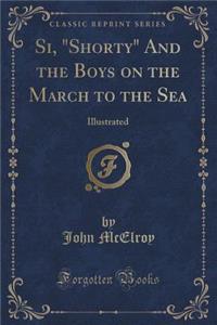 Si, Shorty and the Boys on the March to the Sea: Illustrated (Classic Reprint)