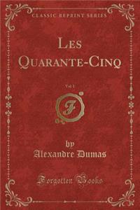 Les Quarante-Cinq, Vol. 1 (Classic Reprint)