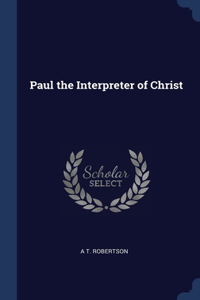 Paul the Interpreter of Christ