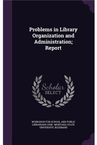 Problems in Library Organization and Administration; Report
